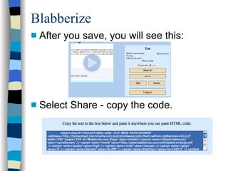 Blabberize After you save, you will see this: Select Share - copy the code. 