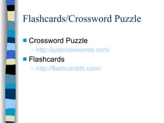 Flashcards/Crossword Puzzle Crossword Puzzle http://justcrosswords.com/ Flashcards http://flashcarddb.com/ 