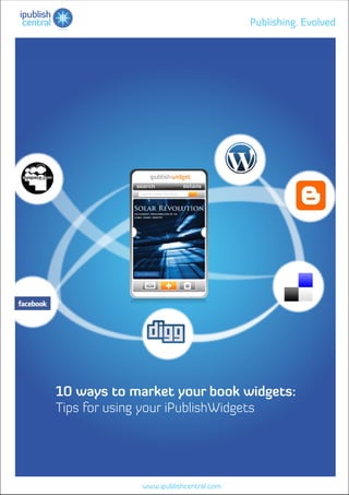 ipublish
 central                                                   Publishing. Evolved




                       search                    details
                        search inside the book




           10 ways to market your book widgets:
           Tips for using your iPublishWidgets




                        www.ipublishcentral.com
 