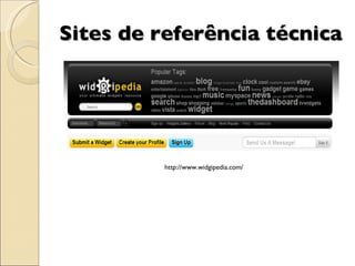 Sites de referência técnica http://www.widgipedia.com/ 
