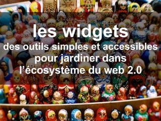 les widgets des outils simples et accessibles pour jardiner dans l’écosystème du web 2.0 