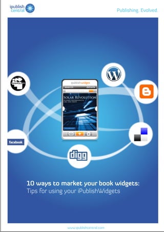 ipublish
                                                           Publishing. Evolved.
 central




                       search                    details
                        search inside the book




           10 ways to market your book widgets:
           Tips for using your iPublishWidgets




                        www.ipublishcentral.com
 