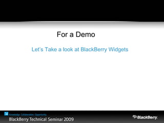 Time For a Demo
Let’s Take a look at BlackBerry Widgets
 