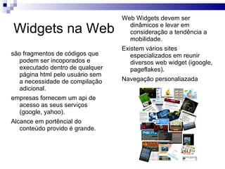 Padrões Widgets podem atender qualquer tipo de  funcionalidade. 