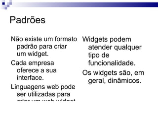 Classificação dos Widgets Widgets de baixo nível Utilizados na confecção do sistema operacional e fazem parte do núcleo do sistema 