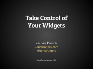 Take Control of
 Your Widgets

   Kaspars Dambis
   konstruktors.com
    @konstruktors

    WordCamp Norway 2013
 