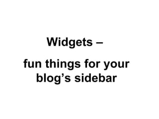 Widgets –  fun things for your blog’s sidebar 