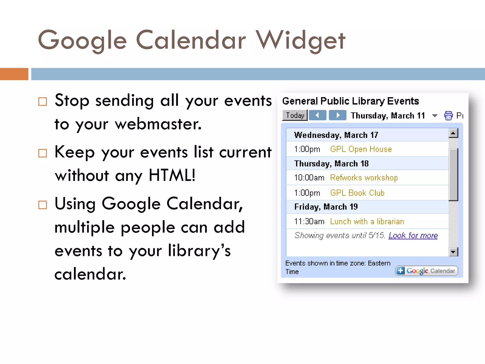Google Calendar Widget
   Stop sending all your events
    to your webmaster.
   Keep your events list current
    without any HTML!
   Using Google Calendar,
    multiple people can add
    events to your library’s
    calendar.
 