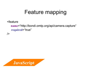 Feature mapping <feature  name =“http://bondi.omtp.org/api/camera.capture”    required =“true” /> JavaScript 