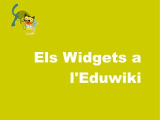 Els Widgets a
    l'Eduwiki
 