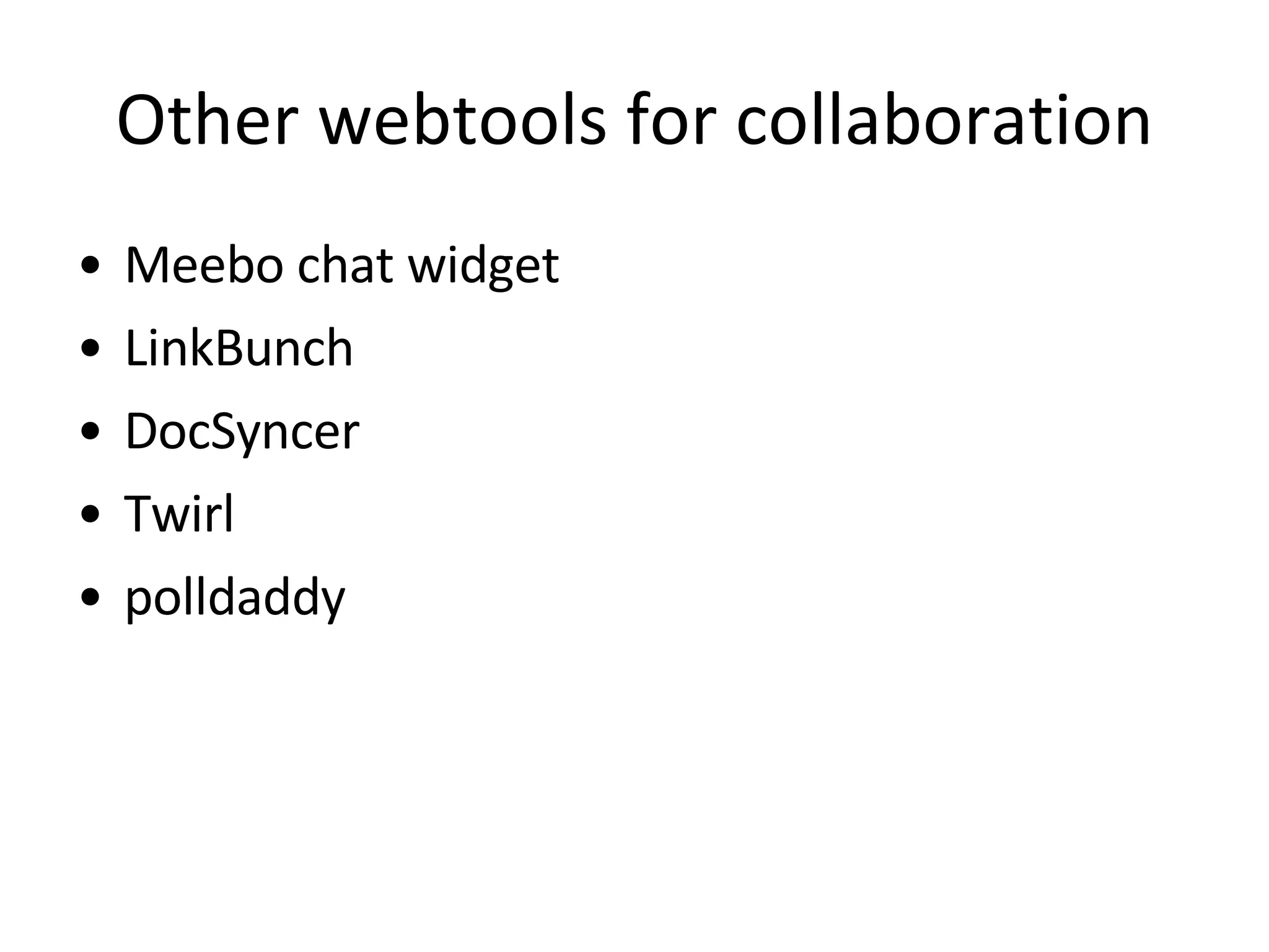 Other webtools for collaboration Meebo chat widget LinkBunch DocSyncer Twirl polldaddy 