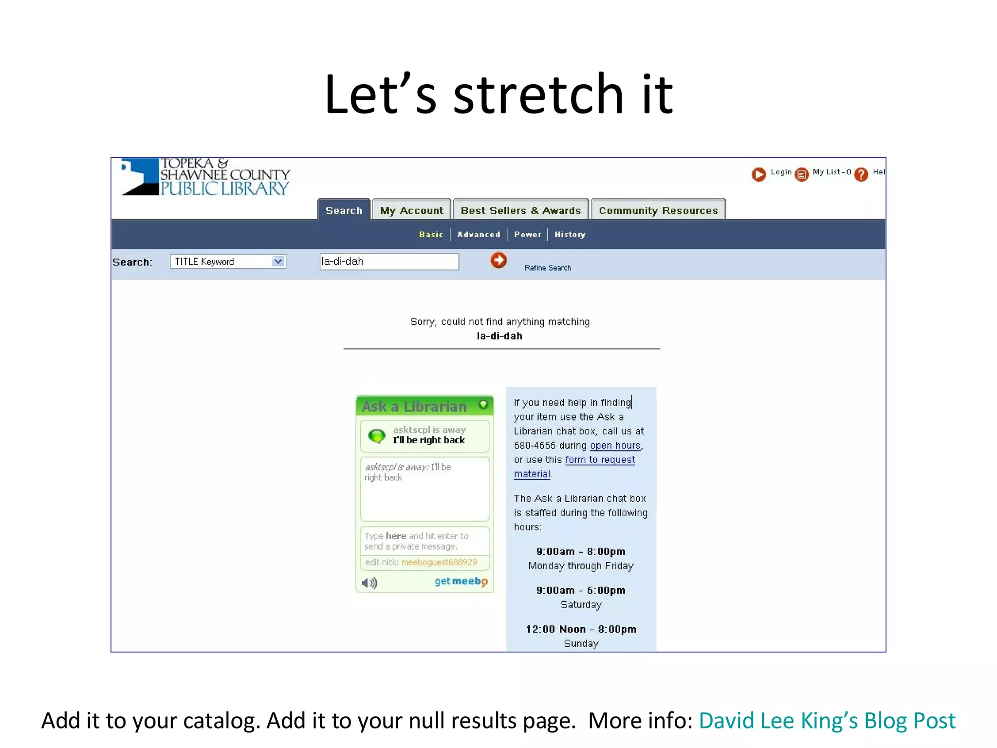 Let’s stretch it Add it to your catalog. Add it to your null results page.  More info:  David Lee King’s Blog Post 