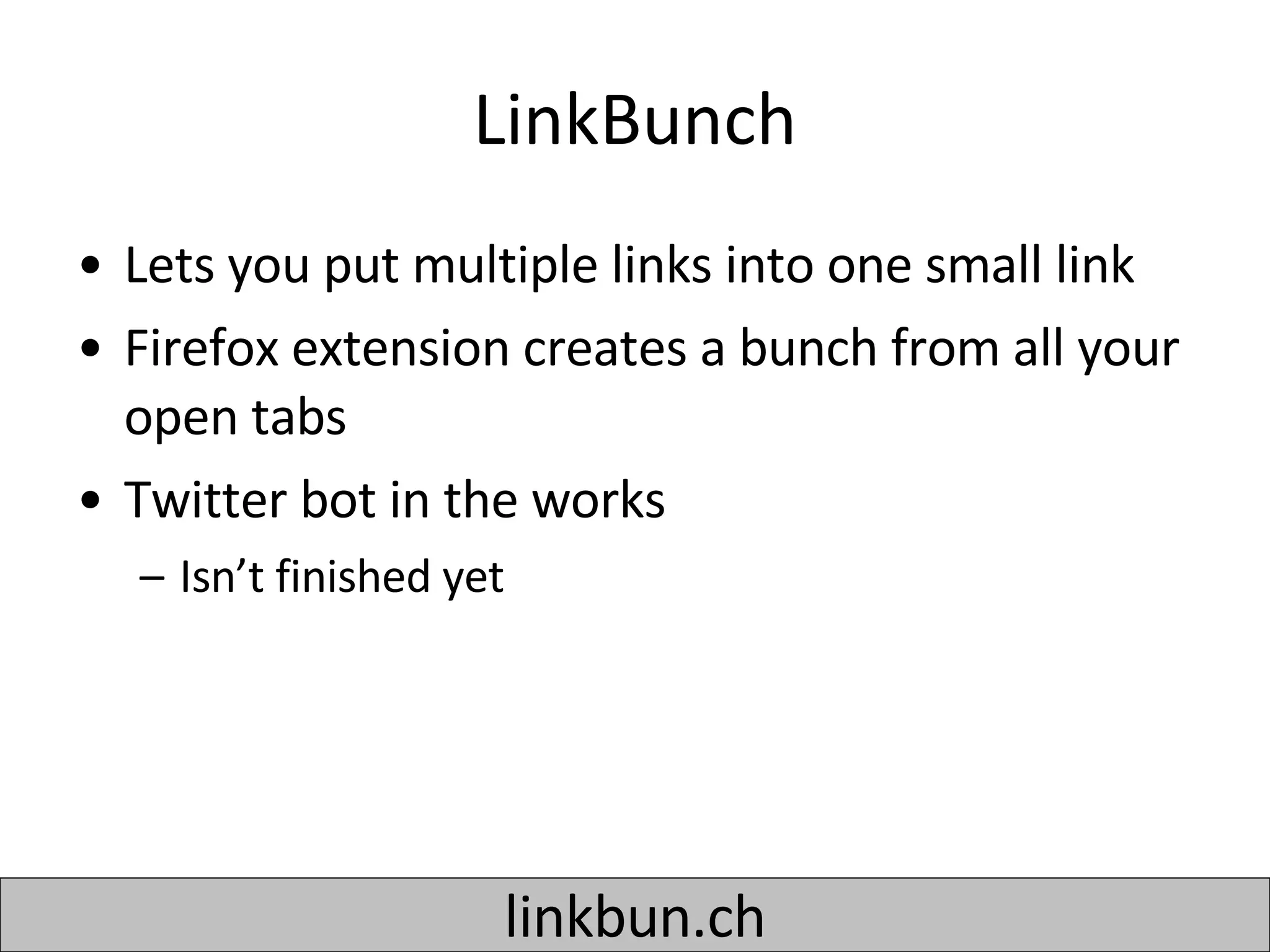 LinkBunch Lets you put multiple links into one small link Firefox extension creates a bunch from all your open tabs Twitter bot in the works Isn’t finished yet linkbun.ch 