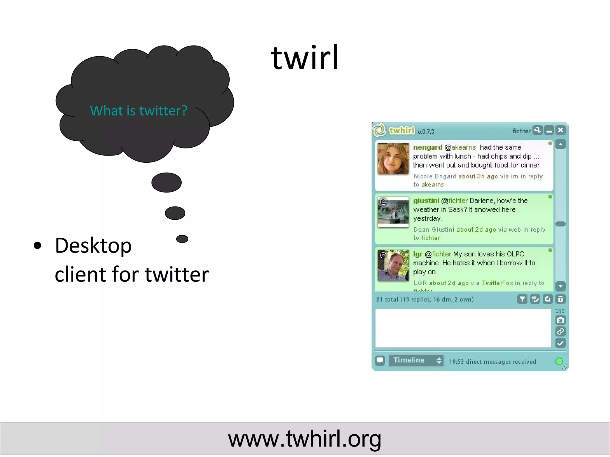 twirl Desktop  client for twitter www.twhirl.org What is twitter? 