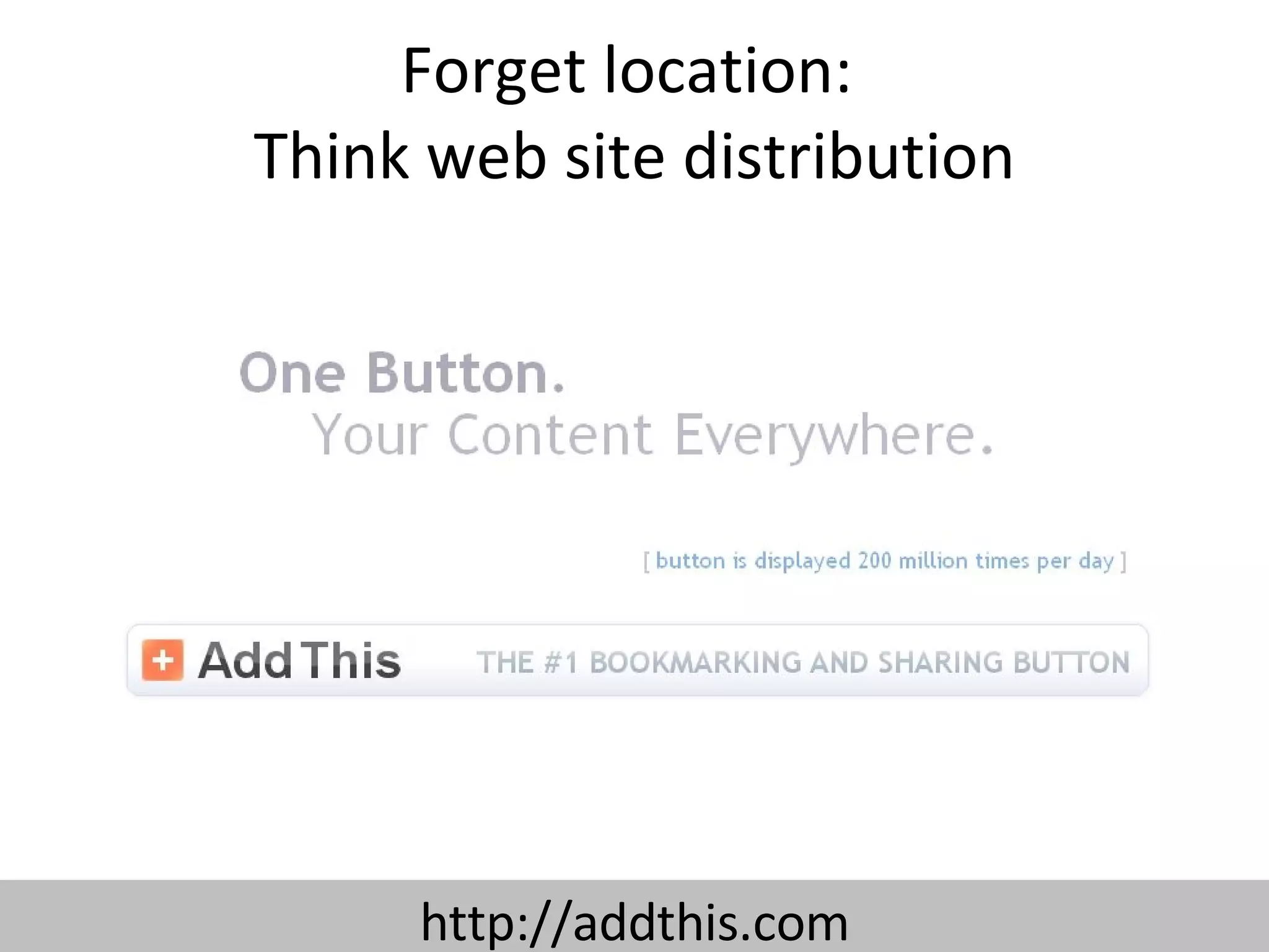 Forget location:  Think web site distribution http://addthis.com 