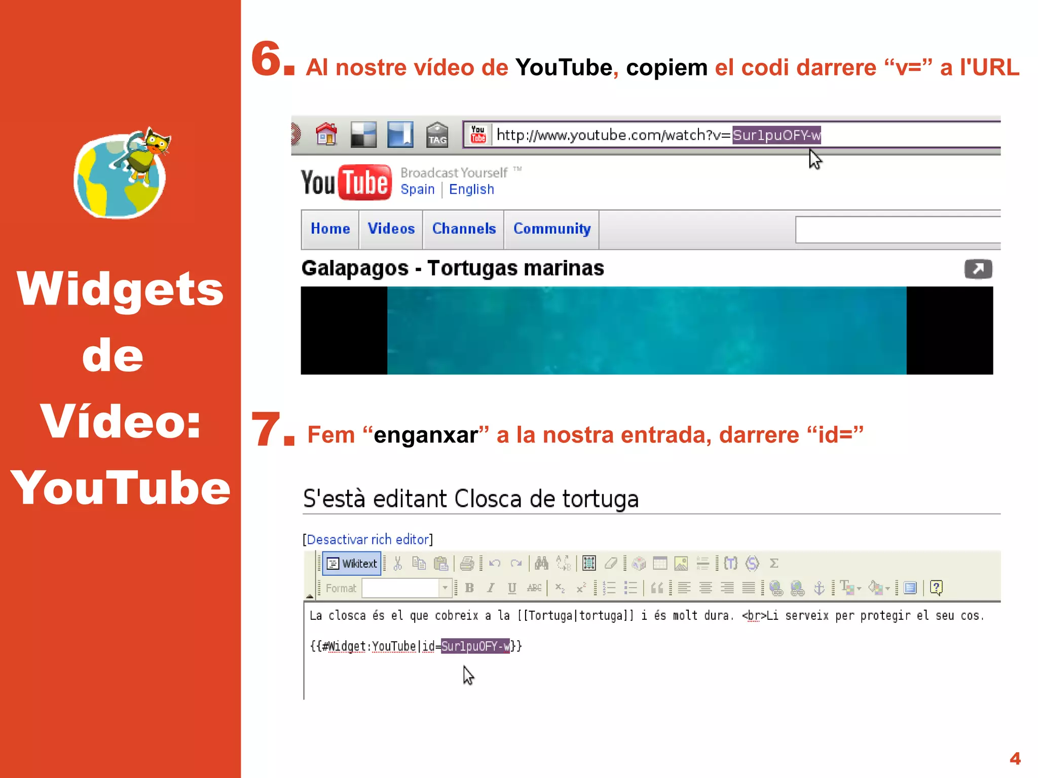 6. Al nostre vídeo de YouTube, copiem el codi darrere “v=” a l'URL



Widgets
  de
 Vídeo: 7. Fem “enganxar” a la nostra entrada, darrere “id=”
YouTube




                                                                                 4
 