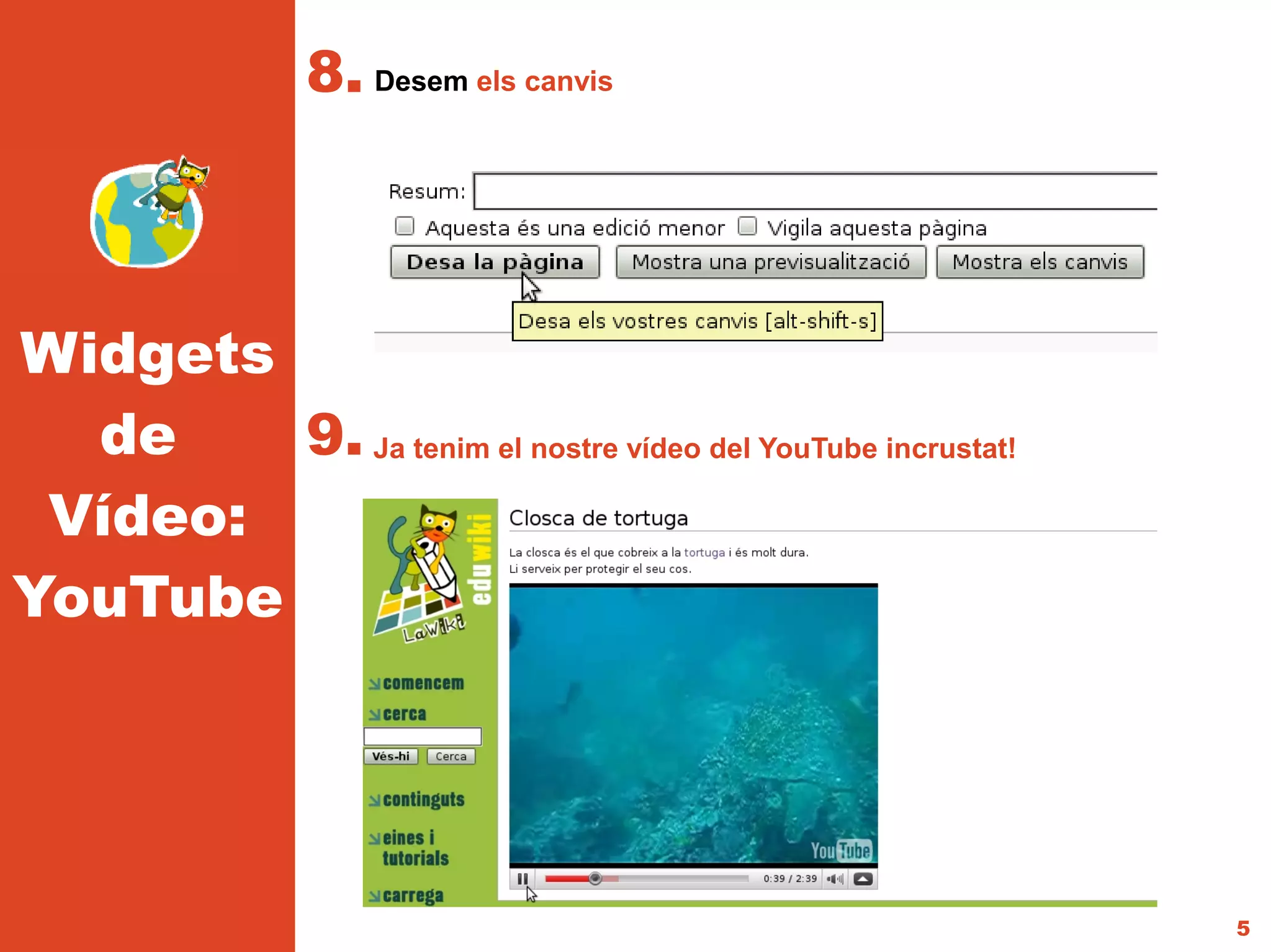8. Desem els canvis



Widgets
  de    9. Ja tenim el nostre vídeo del YouTube incrustat!
 Vídeo:
YouTube




                                                             5
 