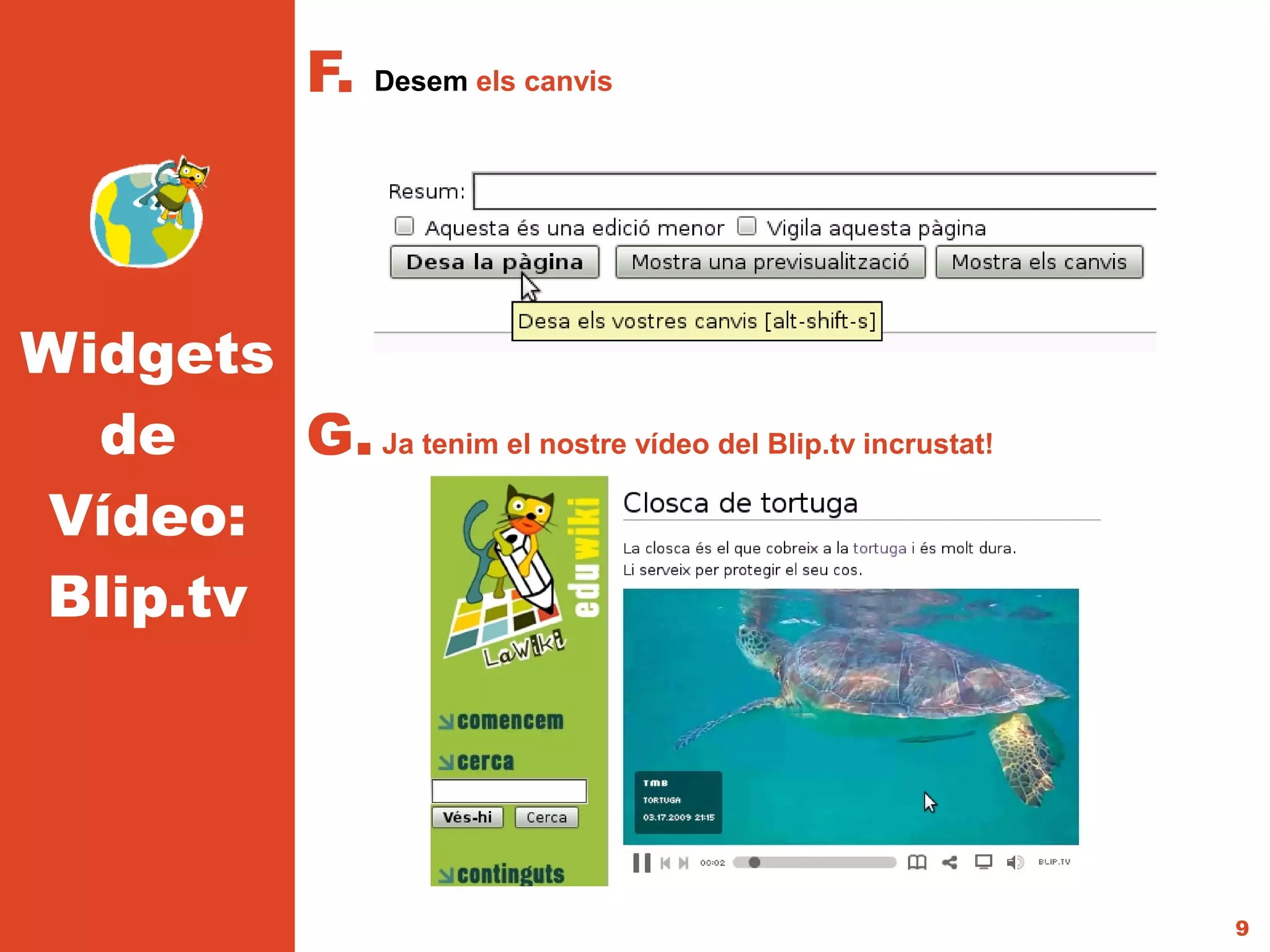 F.   Desem els canvis




Widgets
  de    G. Ja tenim el nostre vídeo del Blip.tv incrustat!
Vídeo:
Blip.tv




                                                             9
 