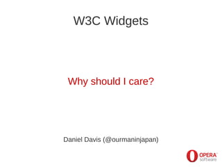 W3C Widgets



 Why should I care?




Daniel Davis (@ourmaninjapan)
 