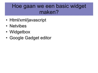 Hoe gaan we een basic widget maken? Html/xml/javascript Netvibes Widgetbox Google Gadget editor 