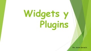 Widgets y
Plugins
Por: Annie Serracín
 