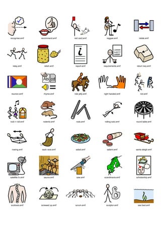 recognise.emf      recommend.emf    red card.emf       reggae.emf           relate.emf




  relay.emf          relish.emf      report.emf      requirements.emf     return key.emf




 reunion.emf         rhyme.emf      ride jelly.emf   right handed.emf        riot.emf




rock n roll.emf     rodents.emf       rods.emf        rolling solo.emf   round table.emf




 rowing.emf        sack race.emf     salad.emf          salami.emf       santa sleigh.emf




satellite tv.emf     sauna.emf        saw.emf        scandinavia.emf     scholarship.emf




scoliosis.emf      screwed up.emf    scrum.emf         sculptor.emf       sea bed.emf
 