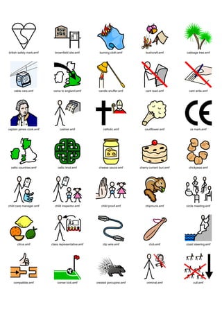 british safety mark.emf     brownfield site.emf        burning cloth.emf         bushcraft.emf        cabbage tree.emf




    cable cars.emf         came to england.emf        candle snuffer.emf         cant read.emf          cant write.emf




captain james cook.emf          cashier.emf              catholic.emf           cauliflower.emf         ce mark.emf




  celtic countries.emf        celtic knot.emf         cheese sauce.emf       cherry currant bun.emf    chickpeas.emf




child care manager.emf      child inspector.emf         child proof.emf          chipmunk.emf         circle meeting.emf




      citrus.emf          class representative.emf       clip wire.emf             club.emf           coast steering.emf




    compatible.emf            corner kick.emf        crested porcupine.emf        criminal.emf             cull.emf
 