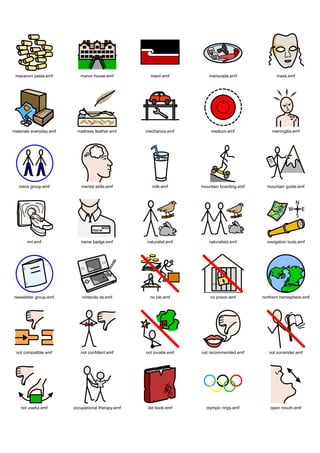 macaroni pasta.emf         manor house.emf           maori.emf         mariscada.emf               mask.emf




materials everyday.emf     mattress feather.emf     mechanics.emf        medium.emf              meningitis.emf




   mens group.emf            mental skills.emf         milk.emf      mountain boarding.emf     mountain guide.emf




       mri.emf              name badge.emf          naturalist.emf      naturalists.emf        navigation tools.emf




 newsletter group.emf        nintendo ds.emf          no job.emf         no prison.emf       northern hemisphere.emf




 not compatible.emf         not confident.emf       not invade.emf   not recommended.emf        not surrender.emf




    not useful.emf       occupational therapy.emf   old book.emf       olympic rings.emf         open mouth.emf
 