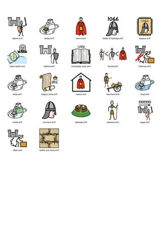 Graphics / Widgit rebus topics / history / middle ages




   attack.emf          bailey.emf            baron.emf       battle of hastings.emf   bayeux.emf




 black death.emf       defend.emf        domesday book.emf        feudal.emf          freeman.emf




    keep.emf        magna carta.emf         manor.emf           merchant.emf           moat.emf




   motte.emf          normans.emf           palisade.emf         peasant.emf           siege.emf




   villain.emf     wattle and daub.emf
 