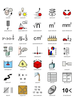 solve.emf          source.emf           speed up.emf           spinner.emf             split.emf




 spring meter.emf   square based 2.emf    square based.emf      square metre.emf     square millimetre.emf




square number.emf    square root.emf     squarecentimetre.emf   standard units.emf      stands for.emf




    state.emf         statement.emf         stationary.emf        statistics.emf        stretching.emf




 submerged.emf         sulphur.emf         surface area.emf        surface.emf            survey.emf




   swerve.emf          symbol.emf             syrup.emf             table.emf           tally chart.emf




     tally.emf         tangram.emf        teens number.emf        tellurium.emf        ten less than.emf
 
