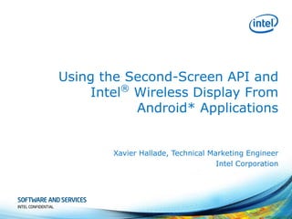 Using the Second-Screen API and
Intel® Wireless Display From
Android* Applications

Xavier Hallade, Technical Marketing Engineer
Intel Corporation

 
