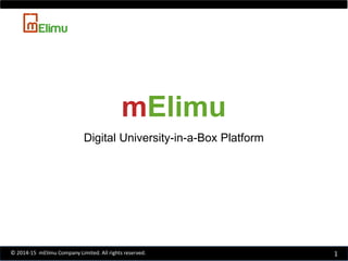 mElimu
Digital University-in-a-Box Platform
1© 2014-15 mElimu Company Limited. All rights reserved.
 