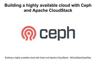 Building a highly available cloud with Ceph
and Apache CloudStack
Building a highly available cloud with Ceph and Apache CloudStack - #CloudStackCephDay
 
