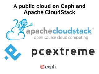 A public cloud on Ceph and
Apache CloudStack
 