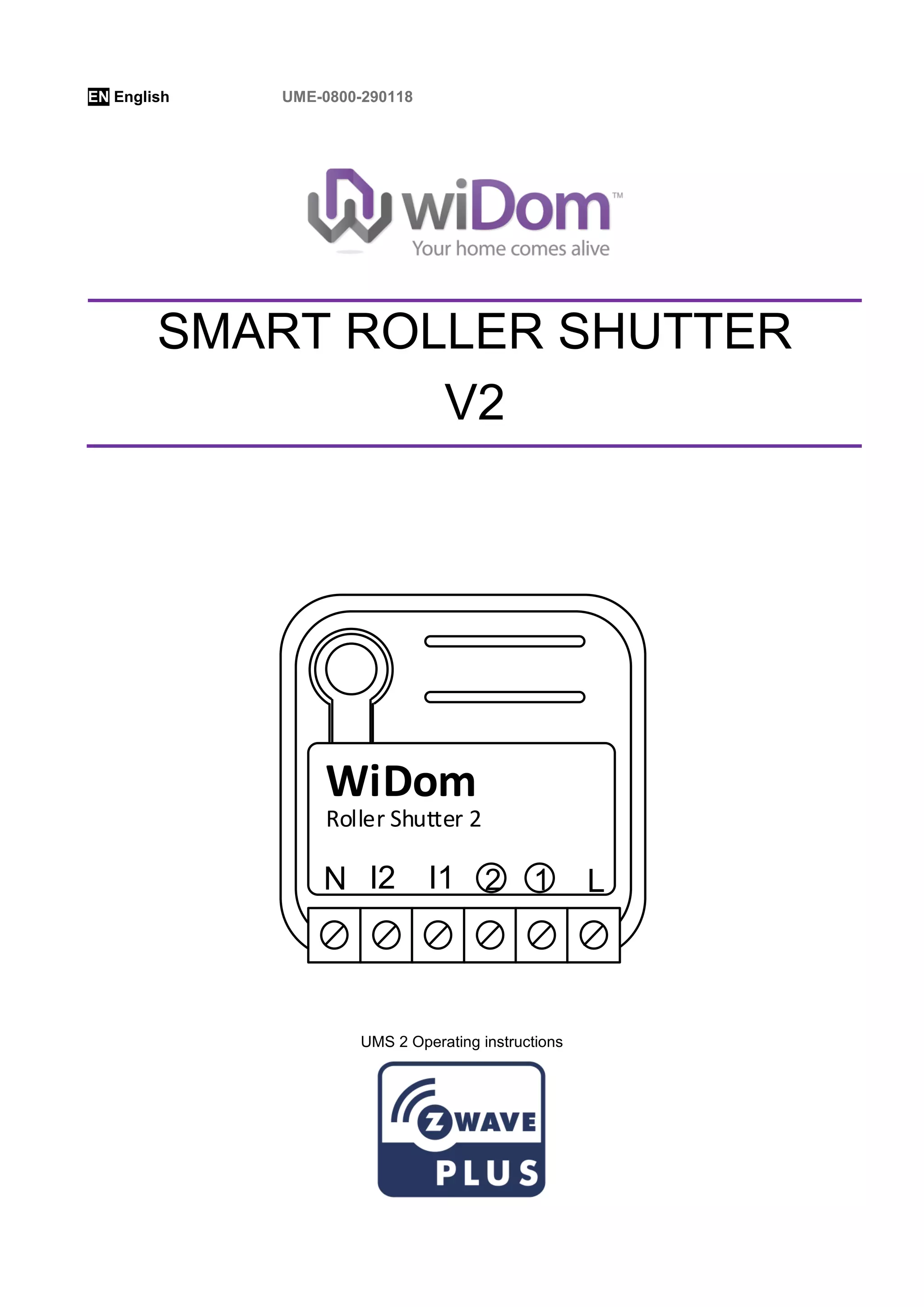 EN English UME-0800-290118
LN
Roller Shutter 2
2
WiDom
I2 I1 1
UMS 2 Operating instructions
SMART ROLLER SHUTTER
V2
 