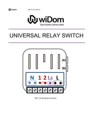 EN English UMI-0104-240614
UBS 1.04 Operating instructions
(R)
(B)
LN Ls1 2
UNIVERSAL RELAY SWITCH
 