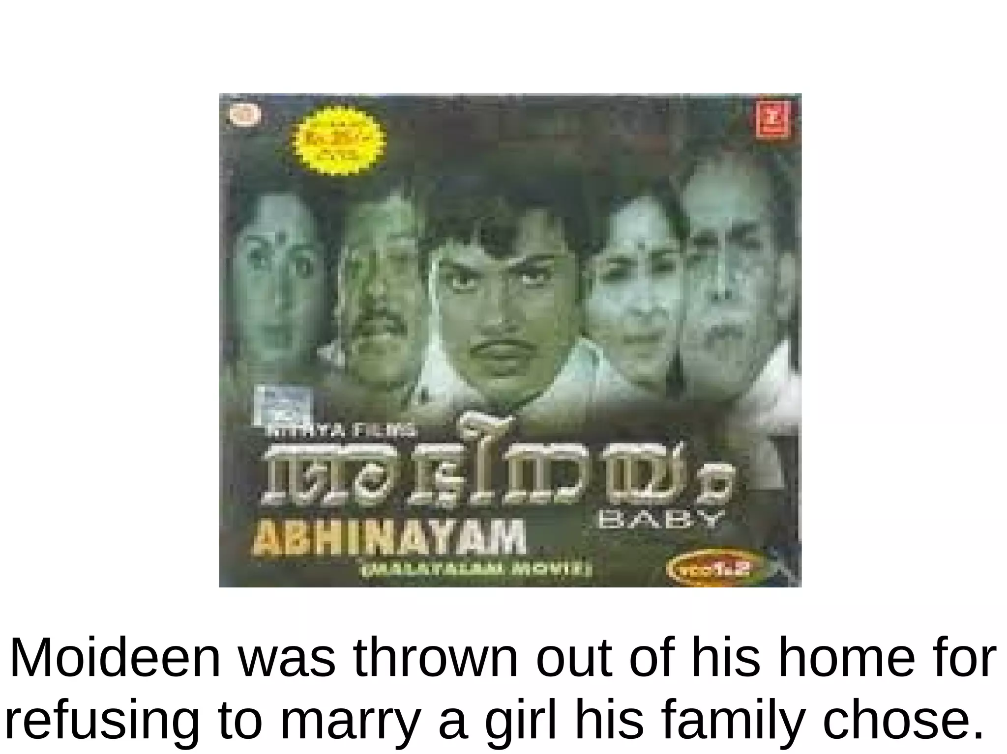 Moideen was thrown out of his home for
refusing to marry a girl his family chose.

 