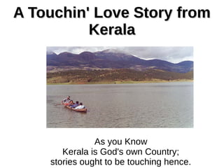 A Touchin' Love Story from
Kerala

As you Know
Kerala is God's own Country;
stories ought to be touching hence.

 