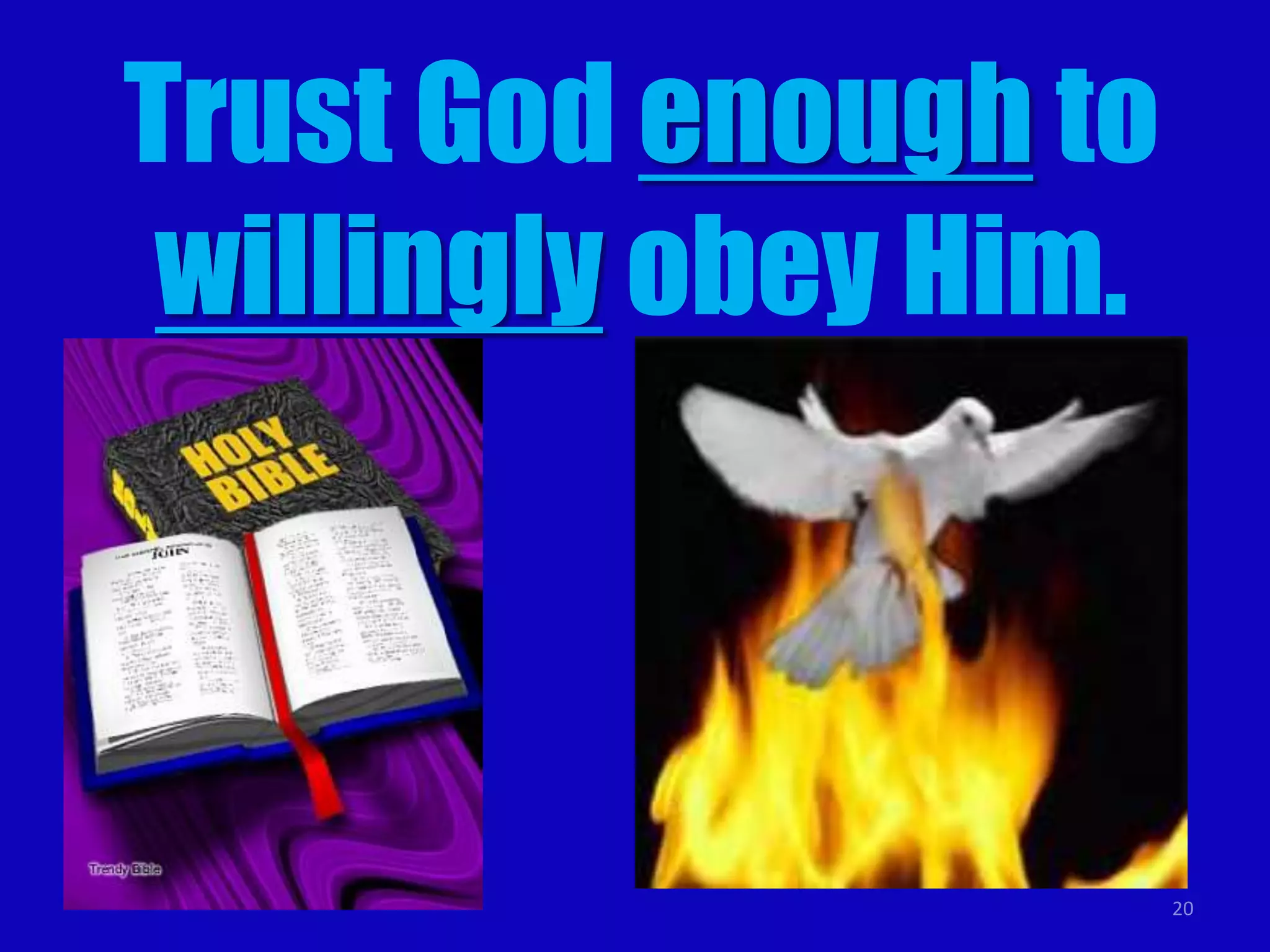 20 
Trust God enough to 
willingly obey Him. 
