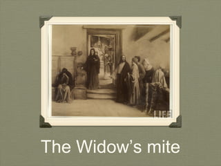 The Widow’s mite
 