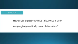 How do you express yourTRUST/RELIANCE in God?
Are you giving sacrificially or out of abundance?
REFLECTION
 