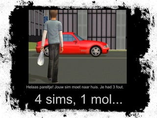 Helaas pareltje! Jouw sim moet naar huis. Je had 3 fout.


    4 sims, 1 mol...
 