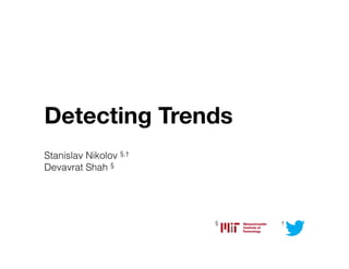Detecting Trends!
Stanislav Nikolov §,†
Devavrat Shah §




                        §   †
 