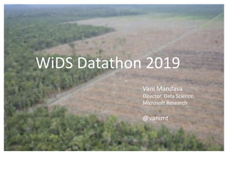 WiDS Datathon 2019
Vani Mandava
Director, Data Science,
Microsoft Research
@vanimt
 