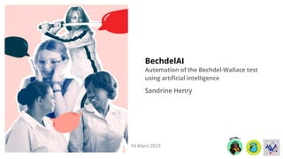 Automation of the Bechdel-Wallace test
using artiﬁcial intelligence
BechdelAI
Sandrine Henry
16 Mars 2023
 