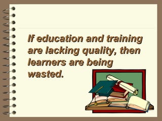 If education and training are lacking quality, then learners are being wasted. 