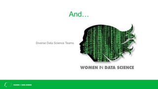 And…
Diverse Data Science Teams
 