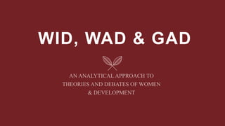 WID, WAD & GAD
 