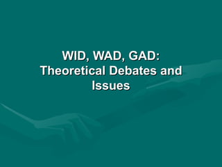 WID, WAD, GAD: Theoretical Debates and Issues 