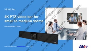 4K PTZ video bar for
small to medium rooms
Uninterrupted Clarity
AVer Information Inc. | www.aver.com | 2022 Feb.
VB342 Pro
 